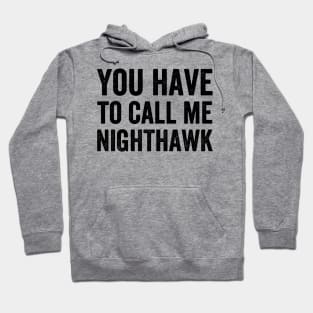 You Have to Call Me Nighthawk Hoodie